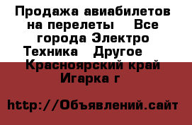 Продажа авиабилетов на перелеты  - Все города Электро-Техника » Другое   . Красноярский край,Игарка г.